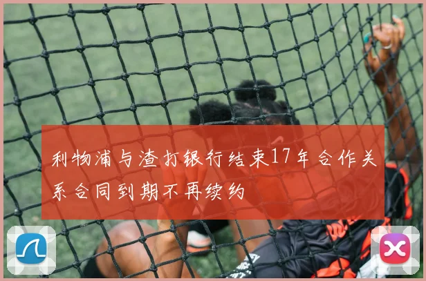 利物浦与渣打银行结束17年合作关系合同到期不再续约