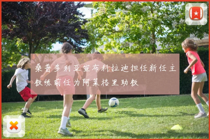 桑普多利亚宣布科拉迪担任新任主教练前任为阿莱格里助教